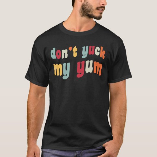 Yuck meine Yum Funny Meme Feinschmecker Fan Liebe T-Shirt (Vorderseite)
