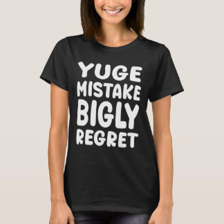 Yuge Mistake Bigly Regret - Anti-trump  T-Shirt