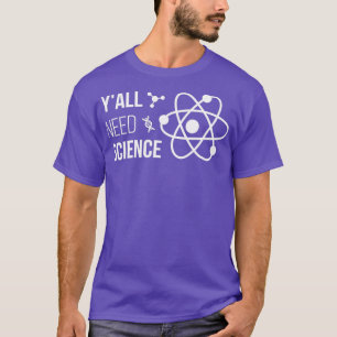 Yx27all Need Science IV Chemistry Biology Physics T-Shirt