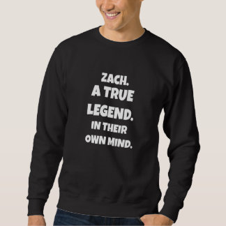 Zach ist eine wahre Legende in ihrem eigenen Kopf Sweatshirt