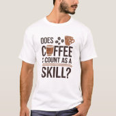 Zählt Kaffee als Geschicklichkeit? T-Shirt (Vorderseite)