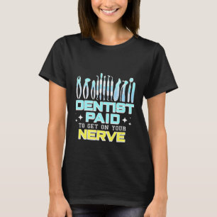 Zahnarzt bezahlt, um in den Nerv zu kommen T-Shirt