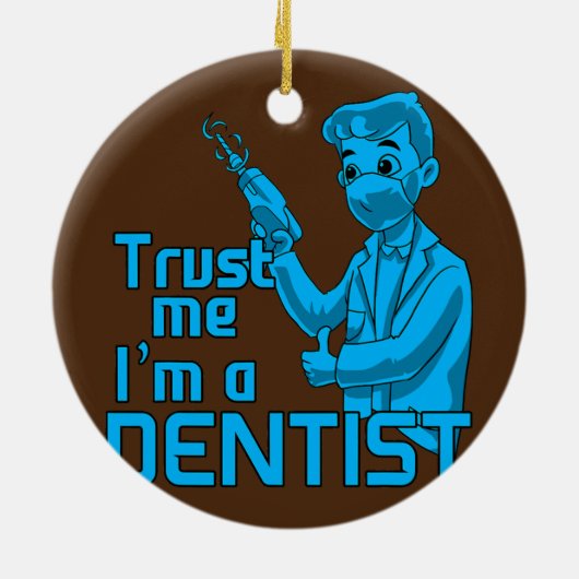 Zahnarzt Vertrauen Sie mir, ich bin Zahnarzt Keramik Ornament (Hinten)