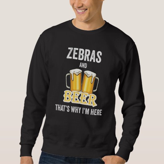 Zebras And Beer That's Why I'm Here Sweatshirt (Vorderseite)