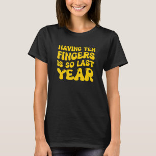Zehn Finger zu haben ist so groß wie im letzten Ja T-Shirt