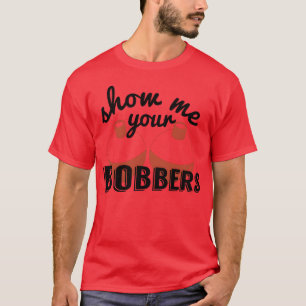 Zeig mir deine Schwimmer Lustiger Fisch Angelköder T-Shirt