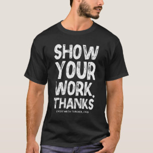 Zeige deine Arbeit Danke Mathelehrer Mathe 1 T-Shirt