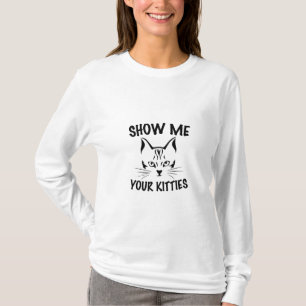 Zeige mir deine Kätzchen Katzenliebhaber Design T-Shirt