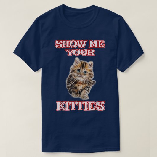 Zeige mir deine Kätzchen Niedlich Cat Funny Shirt (Design vorne)