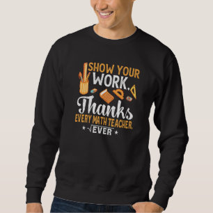 Zeigen Sie Ihre Arbeit Danke an alle Mathelehrer, Sweatshirt