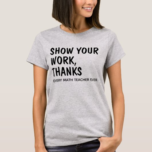 Zeigen Sie Ihre Arbeit Danke / Funny Mathe Lehrer T-Shirt (Vorderseite)