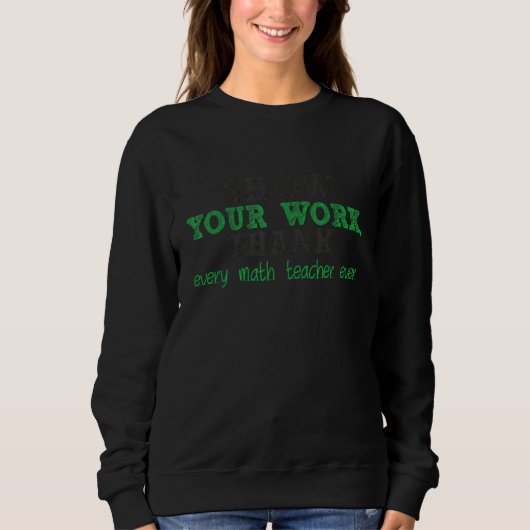 Zeigen Sie Ihre Arbeit Danke Mathelehrer 21 Sweatshirt (Vorderseite)