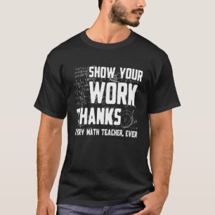 Zeigen Sie Ihre Arbeit Danke Mathelehrer Jeder Mat T-Shirt