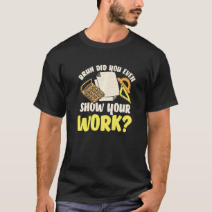 Zeigen Sie Ihre Arbeit Mathelehrer Mathematik-Sc T-Shirt