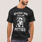 Zeigen Sie mir der Pitbull Ihrer Pitties lustigen T-Shirt (Vorderseite)
