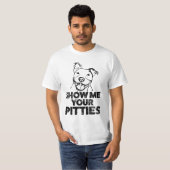 Zeigen Sie mir der Pitbull Ihrer Pitties lustigen T-Shirt (Vorne ganz)