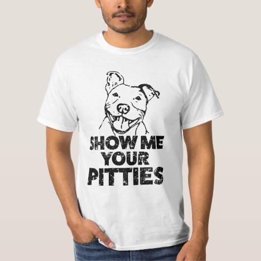 Zeigen Sie mir der Pitbull Ihrer Pitties lustigen T-Shirt (Vorderseite)