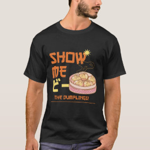 Zeigen Sie mir die Dumplings T-Shirt
