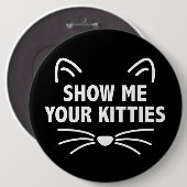 Zeigen Sie mir Ihr kolossales Kätzchen -, 6" Button (Vorne & Hinten)