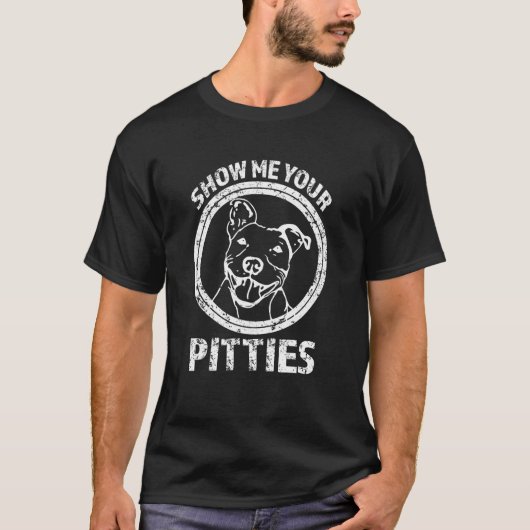 Zeigen Sie mir Ihr Pitties lustiges Pitbull Shirt (Vorderseite)
