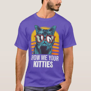 Zeigen Sie mir Ihre Kätzchen Cat Kitty  T-Shirt