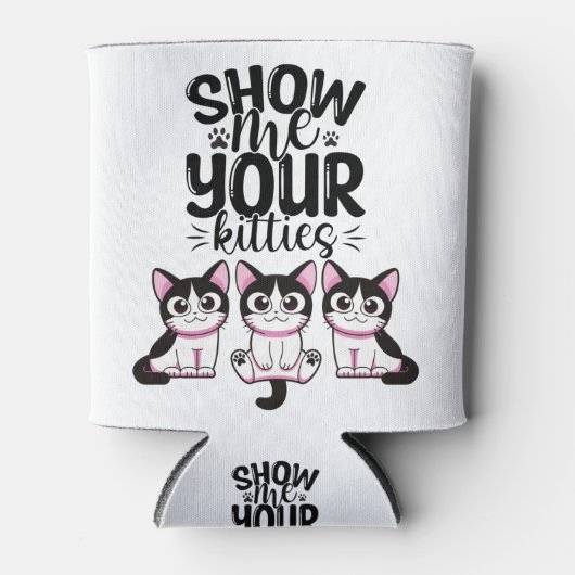 Zeigen Sie mir Ihre Kätzchen Dosenkühler (Vorderseite)