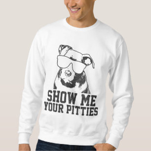 Zeigen Sie mir Ihre Pitties Funny Pitbull Dog Love Sweatshirt