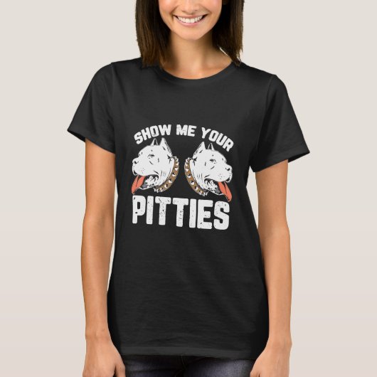 Zeigen Sie mir Ihre Pitties Funny Pitbull Dog T-Shirt (Vorderseite)
