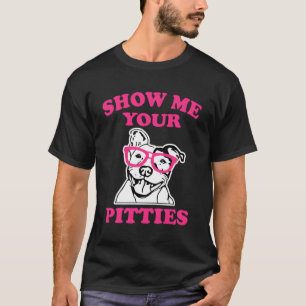 Zeigen Sie mir Ihre Pitties K Pit Bull T-Shirt