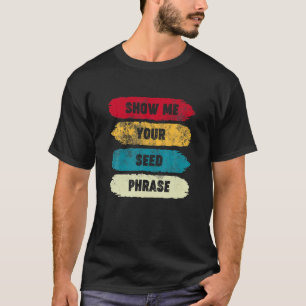 Zeigen Sie mir Ihre Samen-Phrase - Funny Crypto HO T-Shirt