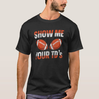Zeigen Sie mir Ihre TDs auf Fantasy Football T-Shirt