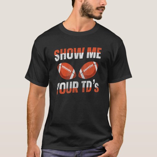 Zeigen Sie mir Ihre TDs auf Fantasy Football T-Shirt (Vorderseite)