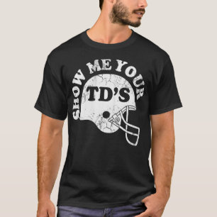 Zeigen Sie mir Ihre TDs T-Shirt