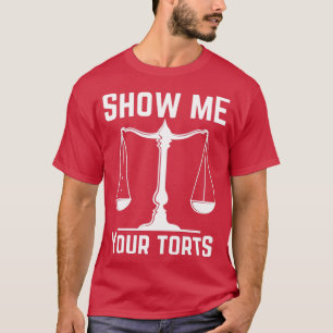 zeigen Sie mir Ihre Torts Fun Lawyer Best Quotes D T-Shirt