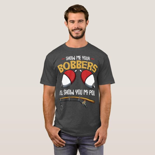 Zeigen Sie mir Ihren Bobbers Funny Fisherman T-Shirt (Vorne ganz)