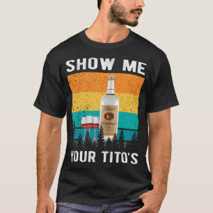 Zeigen Sie mir, wie Ihr Tito Vodka Alkohol trinkt T-Shirt
