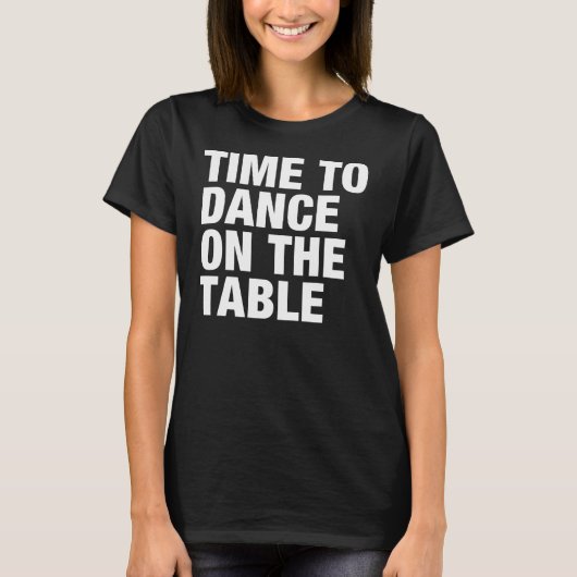 Zeit, auf die Tabelle zu tanzen T-Shirt (Vorderseite)