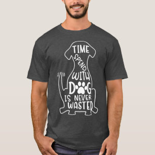 Zeit, die mit einem Hund verbraucht wird, ist nie T-Shirt