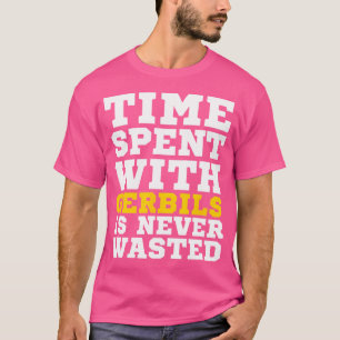 Zeit, die mit Gerbils verbraucht wird, wird nie ve T-Shirt