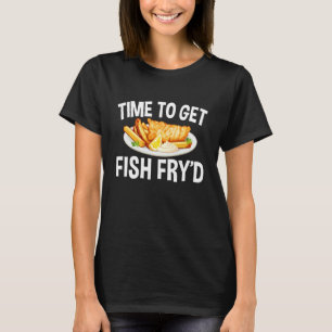 Zeit, Fish Fry gebratenen Fisch zu bekommen T-Shirt
