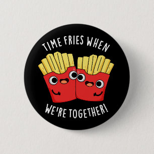 Zeit fries, wenn wir zusammen sind, verpuppt Essen Button