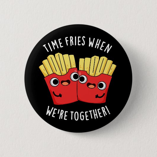 Zeit fries, wenn wir zusammen sind, verpuppt Essen Button (Vorderseite)