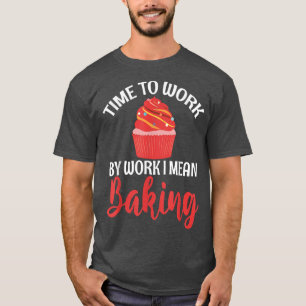 Zeit für Arbeit im gemeinen Backen Kochen Backen T-Shirt