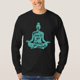 Zen If You Can t Go Outside Go Inside Yoga Meditat T-Shirt