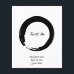 Zen-Symbol mit "Just Be" Flyer<br><div class="desc">Das Enso (auch bekannt als der offene Kreis oder Symbol des Zen) repräsentiert Veränderung,  Akzeptanz und The Way. Wir haben die Worte Just Be zu dieser zeitlosen Illustration hinzugefügt,  um Sie daran zu erinnern,  dass der Weg des Zen ist anwesend sein und im Moment.</div>