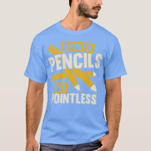 Zerbrochene Bleistifte sind sinnlos Geschenk für B T-Shirt