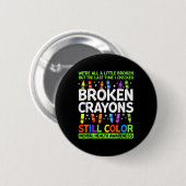 Zerbrochene Crayons immer noch Farbenbewusstsein f Button (Vorne & Hinten)