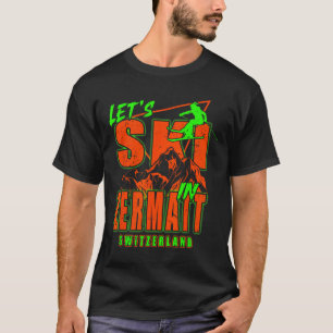 Zermatt Let's Ski Alpinski Swizer Alpen Schweiz T-Shirt