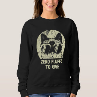 Zero Fluffs To Give Cat   Cat Mom Kitten Cat Dad   Sweatshirt