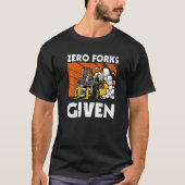 Zero Forks Given  Forklift T-Shirt (Vorderseite)